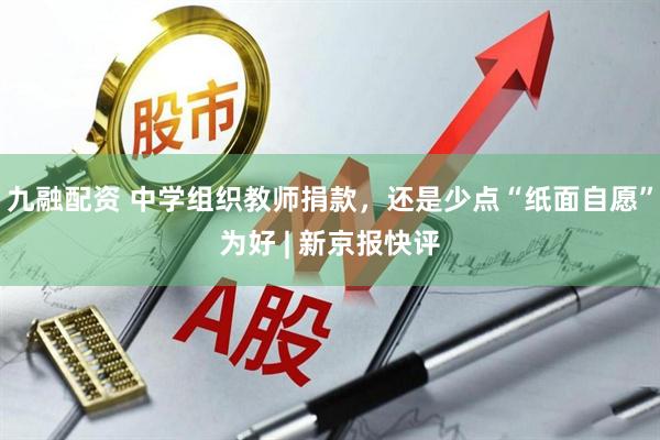 九融配资 中学组织教师捐款，还是少点“纸面自愿”为好 | 新京报快评
