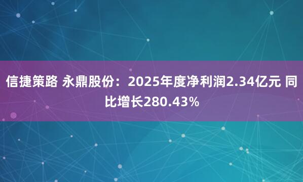 信捷策路 永鼎股份：2025年度净利润2.34亿元 同比增长280.43%
