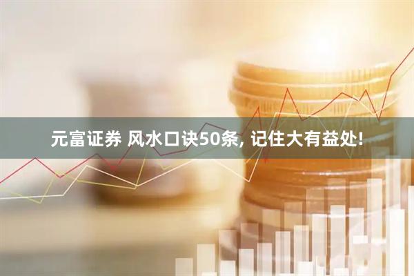 元富证券 风水口诀50条, 记住大有益处!
