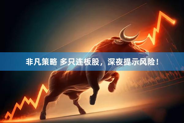 非凡策略 多只连板股，深夜提示风险！